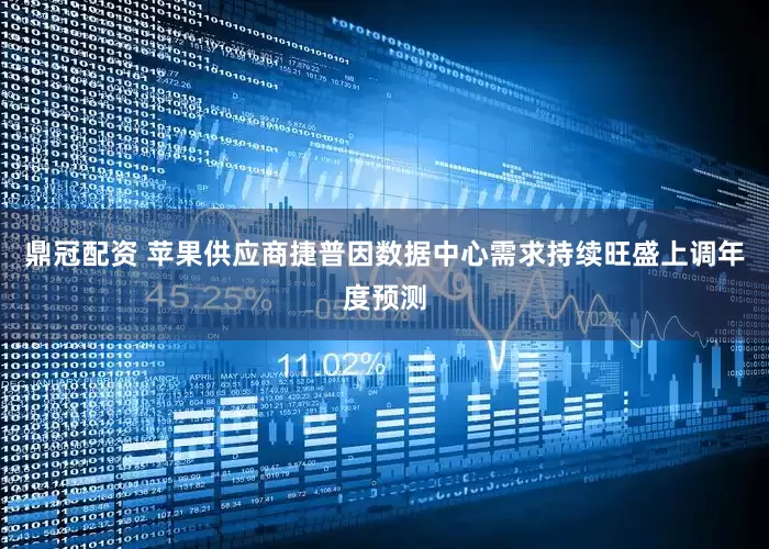 鼎冠配资 苹果供应商捷普因数据中心需求持续旺盛上调年度预测