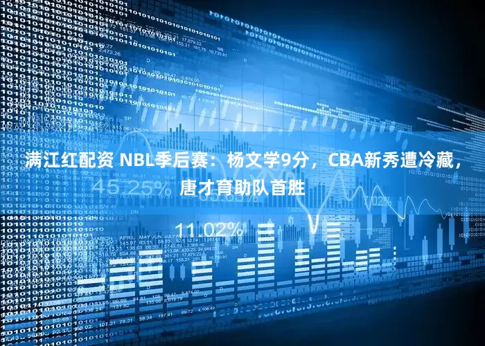 满江红配资 NBL季后赛：杨文学9分，CBA新秀遭冷藏，唐才育助队首胜